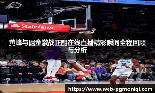 黄蜂与掘金激战正酣在线直播精彩瞬间全程回顾与分析
