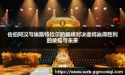 佐伯阿汉与埃斯特拉尔的巅峰对决谁将赢得胜利的荣耀与未来