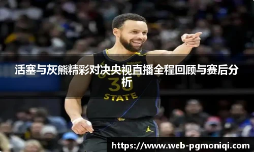 活塞与灰熊精彩对决央视直播全程回顾与赛后分析